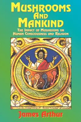 Houby a lidstvo: Vliv hub na lidské vědomí a náboženství - Mushrooms and Mankind: The Impact of Mushrooms on Human Consciousness and Religion