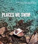 Místa, kde se koupeme - objevování nejlepších australských pláží, bazénů, vodopádů, jezer, horkých pramenů a soutěsek - Places We Swim - Exploring Australia's Best Beaches, Pools, Waterfalls, Lakes, Hot Springs and Gorges