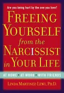 Osvobození od narcisty ve vašem životě: Doma. v práci. s přáteli. - Freeing Yourself from the Narcissist in Your Life: At Home. at Work. with Friends
