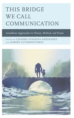 Tento most, kterému říkáme komunikace: Anzaldanovy přístupy k teorii, metodě a praxi. - This Bridge We Call Communication: Anzaldan Approaches to Theory, Method, and Praxis