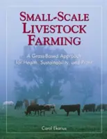 Chov hospodářských zvířat v malém měřítku: Přístup založený na travním porostu pro zdraví, udržitelnost a zisk. - Small-Scale Livestock Farming: A Grass-Based Approach for Health, Sustainability, and Profit