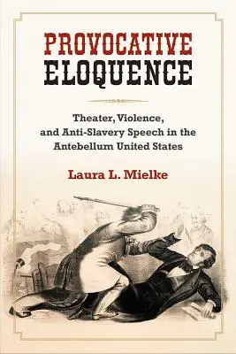 Provokativní výmluvnost - divadlo, násilí a projevy proti otroctví ve Spojených státech v období před rokem 1989 - Provocative Eloquence - Theater, Violence, and Anti-Slavery Speech in the Antebellum United States