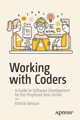 Práce s kodéry: Průvodce vývojem softwaru pro zmatené netechniky: Jak na to? - Working with Coders: A Guide to Software Development for the Perplexed Non-Techie
