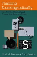 Sociolingvistické myšlení: Jak naplánovat, provést a prezentovat výzkumný projekt? - Thinking Sociolinguistically: How to Plan, Conduct and Present Your Research Project