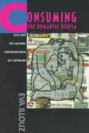 Konzumace romantické utopie: Láska a kulturní rozpory kapitalismu: Utopická utopie: Láska a kulturní rozpory kapitalismu. - Consuming the Romantic Utopia: Love and the Cultural Contradictions of Capitalism