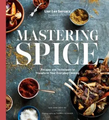 Zvládnutí koření: Recepty a techniky, které promění vaše každodenní vaření: Kuchařka - Mastering Spice: Recipes and Techniques to Transform Your Everyday Cooking: A Cookbook