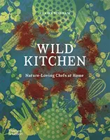 Divoká kuchyně: Přírodu milující šéfkuchaři doma - Wild Kitchen: Nature-Loving Chefs at Home