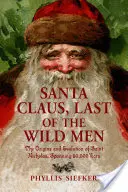 Santa Claus, poslední z divokých mužů: Mikuláše: Původ a vývoj svatého Mikuláše v rozpětí 50 000 let - Santa Claus, Last of the Wild Men: The Origins and Evolution of Saint Nicholas, Spanning 50,000 Years