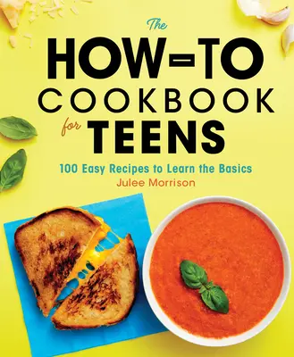 Kuchařka Jak na to pro dospívající: Kuchařka pro kuchaře: 100 jednoduchých receptů, které vás naučí základům - The How-To Cookbook for Teens: 100 Easy Recipes to Learn the Basics