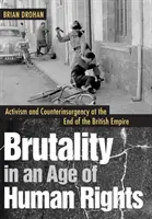 Brutalita ve věku lidských práv: Aktivismus a protipovstalecké akce na konci britského impéria - Brutality in an Age of Human Rights: Activism and Counterinsurgency at the End of the British Empire