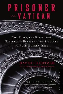 Vatikánský vězeň: Papežové, králové a Garibaldiho povstalci v boji o vládu nad moderní Itálií. - Prisoner of the Vatican: The Popes, the Kings, and Garibaldi's Rebels in the Struggle to Rule Modern Italy