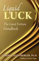 Tekuté štěstí: Příručka štěstí - Liquid Luck: The Good Fortune Handbook