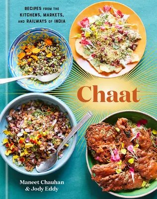 Chaat: Recepty z indických kuchyní, trhů a železnic: Kuchařka: Kuchařka z Indie a Indie: Kuchařka z Indie: Kuchařka - Chaat: Recipes from the Kitchens, Markets, and Railways of India: A Cookbook