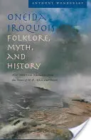 Folklor, mýty a historie Irokézů z kmene Oneida: E. Allena a dalších. - Oneida Iroquois Folklore, Myth, and History: New York Oral Narrative from the Notes of H. E. Allen and Others