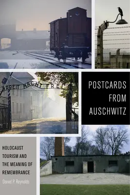 Pohlednice z Osvětimi: Cestování za holocaustem a smysl vzpomínání - Postcards from Auschwitz: Holocaust Tourism and the Meaning of Remembrance