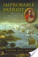 Nepravděpodobný vlastenec: Patriot: Tajná historie pana de Beaumarchaise, francouzského dramatika, který zachránil americkou revoluci - Improbable Patriot: The Secret History of Monsieur de Beaumarchais, the French Playwright Who Saved the American Revolution