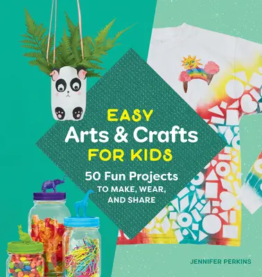 Snadné umění a řemesla pro děti: 50 zábavných projektů k výrobě, nošení a sdílení - Easy Arts & Crafts for Kids: 50 Fun Projects to Make, Wear, and Share
