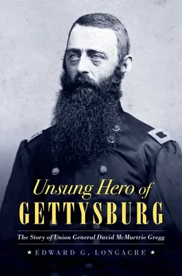 Neopěvovaný hrdina z Gettysburgu: Příběh generála Unie Davida McMurtrieho Gregga - Unsung Hero of Gettysburg: The Story of Union General David McMurtrie Gregg