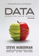 Data Modeling Made Simple: Praktický průvodce pro profesionály v oblasti obchodu a informačních technologií - Data Modeling Made Simple: A Practical Guide for Business and It Professionals