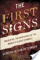 První znamení: Odhalení tajemství nejstarších symbolů na světě: První znamení - The First Signs: Unlocking the Mysteries of the World's Oldest Symbols