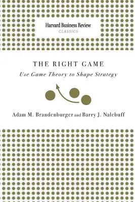 Správná hra: Teorie her: Využijte teorii her k utváření strategie - Right Game: Use Game Theory to Shape Strategy