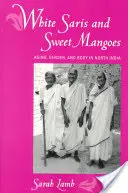 Bílé sárí a sladké mango: Stárnutí, pohlaví a tělo v severní Indii - White Saris and Sweet Mangoes: Aging, Gender, and Body in North India