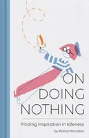 O nicnedělání: Hledání inspirace v nečinnosti - On Doing Nothing: Finding Inspiration in Idleness
