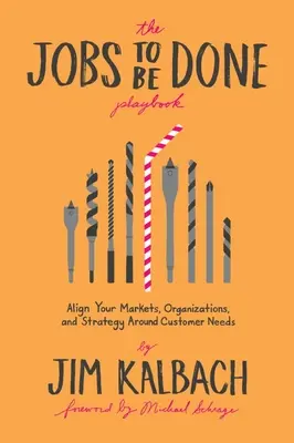 Příručka pro práci, kterou je třeba udělat: Srovnejte své trhy, organizaci a strategii s potřebami zákazníků. - Jobs to Be Done Playbook: Align Your Markets, Organization, and Strategy Around Customer Needs
