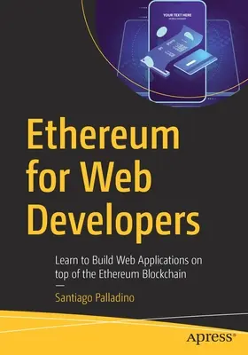 Ethereum pro webové vývojáře: Naučte se vytvářet webové aplikace nad blockchainem Ethereum. - Ethereum for Web Developers: Learn to Build Web Applications on Top of the Ethereum Blockchain