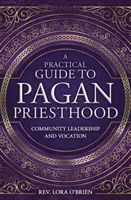 Praktický průvodce pohanským kněžstvím: Příručka: Vedení společenství a povolání - A Practical Guide to Pagan Priesthood: Community Leadership and Vocation