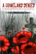 Odmítnutá vlast: Po stopách polského válečného zajatce - A Homeland Denied: In the Footsteps of a Polish POW