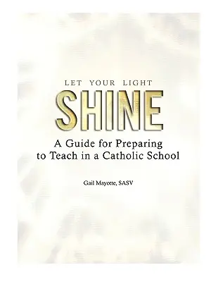 Nechte své světlo zářit: Příručka pro přípravu na vyučování v katolické škole - Let Your Light Shine: A Guide for Preparing to Teach in a Catholic School