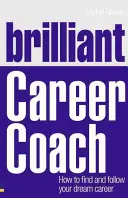 Brilantní kariérní kouč: Jak najít a následovat svou vysněnou kariéru - Brilliant Career Coach: How to Find and Follow Your Dream Career