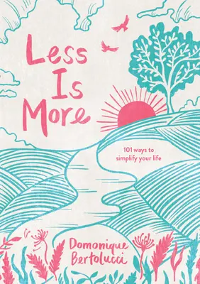 Méně je více: 101 způsobů, jak si zjednodušit život - Less Is More: 101 Ways to Simplify Your Life