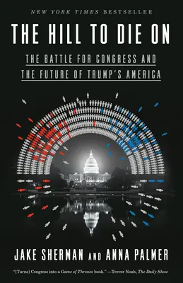Kopec, na kterém se umírá: Válka o Kongres a budoucnost Trumpovy Ameriky: Příručka na kopci na umření (The Battle for Congress and the Future of Trump's America) - The Hill to Die on: The Battle for Congress and the Future of Trump's America
