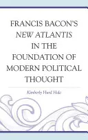 Nová Atlantida Francise Bacona v základech moderního politického myšlení - Francis Bacon's New Atlantis in the Foundation of Modern Political Thought