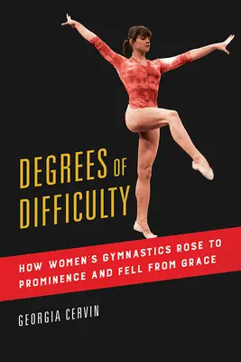 Stupně obtížnosti, 1: Jak se ženská gymnastika dostala na výsluní a upadla v nemilost - Degrees of Difficulty, 1: How Women's Gymnastics Rose to Prominence and Fell from Grace
