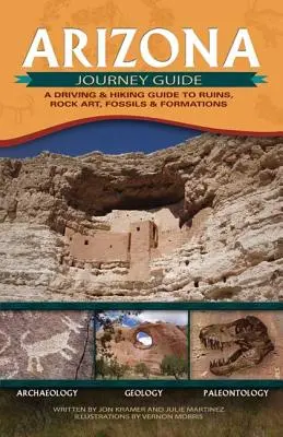 Průvodce na cestách po Arizoně: Průvodce po zříceninách, skalním umění, zkamenělinách a útvarech: Průvodce pro řidiče a pěší turisty - Arizona Journey Guide: A Driving & Hiking Guide to Ruins, Rock Art, Fossils & Formations