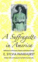 Sufražetka v Americe: Sufražetka: Úvahy o vězních, piketech a politických změnách - A Suffragette in America: Reflections on Prisoners, Pickets and Political Change