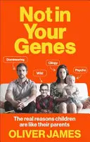 Nemáte to v genech: Skutečné důvody, proč jsou děti takové jako jejich rodiče - Not in Your Genes: The Real Reasons Children Are Like Their Parents