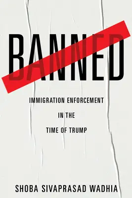 Banned: Vymáhání přistěhovalectví v době Trumpa - Banned: Immigration Enforcement in the Time of Trump