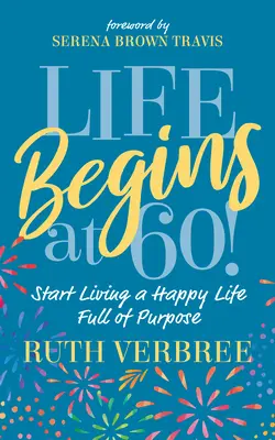Život začíná v 60 letech!: Začněte žít šťastný život plný cílů - Life Begins at 60!: Start Living a Happy Life Full of Purpose