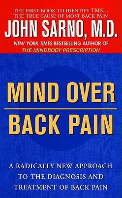 Mysl nad bolestmi zad: Radikálně nový přístup k diagnostice a léčbě bolestí zad - Mind Over Back Pain: A Radically New Approach to the Diagnosis and Treatment of Back Pain