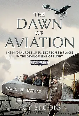 Úsvit letectví: Zásadní úloha lidí a míst v Sussexu při vývoji létání - The Dawn of Aviation: The Pivotal Role of Sussex People and Places in the Development of Flight