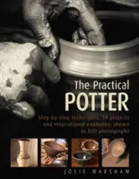Praktický hrnčíř: Na 800 fotografiích je zachyceno 25 projektů a inspirativních příkladů. - The Practical Potter: Step-By-Step Techniques, 25 Projects and Inspirational Examples, Shown in 800 Photographs
