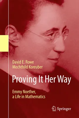 Proving It Her Way: Emmy Noether, život v matematice - Proving It Her Way: Emmy Noether, a Life in Mathematics