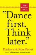 Nejdřív tanec. Přemýšlej později: 618 pravidel, podle kterých se dá žít - Dance First. Think Later: 618 Rules to Live by