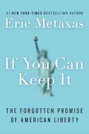 Když to dokážeš udržet: Zapomenutý slib americké svobody - If You Can Keep It: The Forgotten Promise of American Liberty