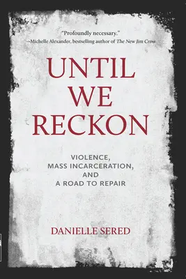 Dokud se nerozhodneme: Násilí, masové věznění a cesta k nápravě - Until We Reckon: Violence, Mass Incarceration, and a Road to Repair
