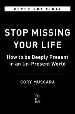 Přestaňte zmeškat svůj život: Jak být hluboce přítomen v nepřítomném světě - Stop Missing Your Life: How to Be Deeply Present in an Un-Present World
